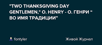 We present the short story two thanksgiving day gentlemen, by o. Two Thanksgiving Day Gentlemen O Henry O Genri Vo Imya Tradicii Fontyler Livejournal