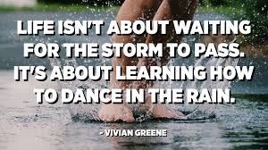 And i was dancing in the rain. Life Isn T About Waiting For The Storm To Pass It S About Learning How To Dance In The Rain Vivian Greene Quotespedia Org