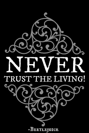 Tv show quotes song quotes funny quotes famous love quotes best quotes friendship quotes from movies beetlejuice quotes never trust the living christmas. Never Trust The Living Never Trust The Living Movie Quotes Inspirational Beetlejuice Quotes