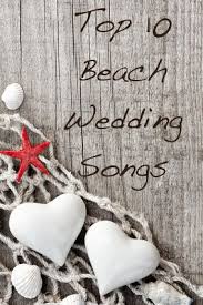 Top 10 Beach Wedding Songs Wedding Songs Beach Theme Wedding Wedding First Dance