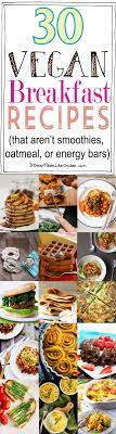 30 Vegan Breakfast Recipes Vegan Breakfast Recipes Vegan Dishes Vegetarian Vegan Recipes