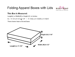 Length x width x height (lxwxh) where the height is the vertical dimension of the box when the opening is facing upwards. Measuring Guide Apparel Boxes