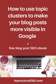 How To Use Topic Clusters To Make Your Blog Posts More Visible In Google Free Blog Post Seo Ebook Search Engine Optimization Writing Tips