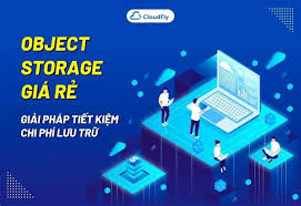 Object Storage Giá Rẻ - Giải Pháp Tiết Kiệm Chi Phí Lưu Trữ Dữ Liệu