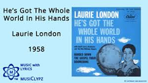 Laurie London He S Got The Whole World In His Hand Other Recordings Of This Song Musiclypz Music Videos With Lyrics Song List