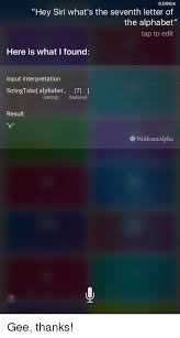 What is 7th letter of alphabet? 000ks Hey Siri What S The Seventh Letter Of The Alphabet Tap To Edit Here Is What I Found Input Interpretation Stringtake Alphabet 17 1 String Indices Result Wolframalpha 2 Siri Meme On Me Me