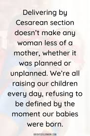It was the most traumatic experience and hardest week of my life. 23 Truly Inspirational C Section Quotes For Scar Moms