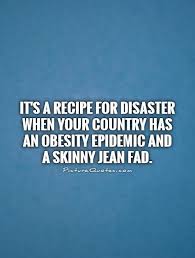It S A Recipe For Disaster When Your Country Has An Obesity Epidemic And A Skinny Jean Fad Recipefordisaster Countr Funny Quotes Obesity Epidemic Funny Love