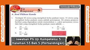Maybe you would like to learn more about one of these? Jawaban Pg Uji Kompetensi 5 Halaman 53 Bab 5 Perbandingan Bas Bahan Ajar