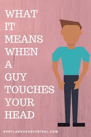 What Does It Mean If A Guy Touches Your Head Body Language Central Touching You Guys Body Language