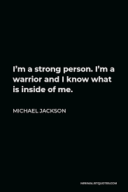 Michael Jackson Quote I M A Strong Person I M A Warrior And I Know What Is Inside Of Me