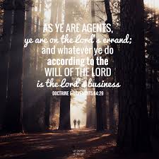 Wherefore As Ye Are Agents Ye Are On The Lord S Errand And Whatever Ye Do According To The Wi Spiritual Quotes Doctrine And Covenants Inspirational Message