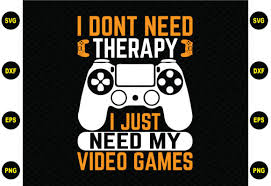 Download I Don T Need Therapy Video Game Design Graphic By Buyshirtsvg Creative Fabrica SVG Cut Files