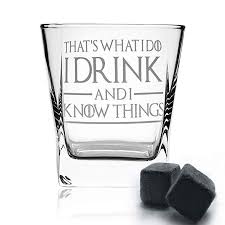 Amazon Com Thats What I Do I Drink And I Know Things Premium Game Of Thrones Whiskey Glass 10 6oz Whiskey Glass Game Of Thrones Fans Whiskey Stones Whiskey