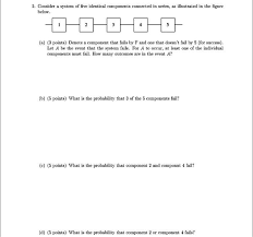 Solved Consider System Of Five Identical Components Connccted Belew Series A5 Illustrated In The Figure Poifts Denote Ctmpheit That Fails Hy Riid Le That Doesn Fail By For Slietes Let Bo
