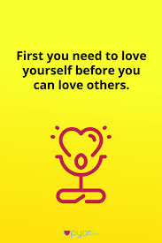 First You Need To Love Yourself Before You Can Love Others Pyar Wise Life Quotes Love Others Love You