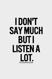 True Watch Out For The Quiet Ones Just Because You Don T Say Much Doesn T Mean You Re Not Listening Words Quotes Inspirational Quotes Pictures Quotes Deep