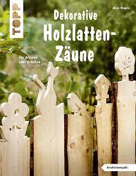 Zimmerpflanzen schaffen schwerpunkte im raum und ein angenehmes raumklima. Dekorative Holzlatten Zaune Buch Von Alice Rogele Topp