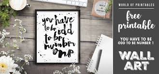 Upload your creations for people to see, favourite and share. Free Printable Wall Art You Have To Be Odd To Be Number One World Of Printables