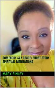 Amazon.com: Somebody Say Grace: Short Story Spiritual Meditations eBook :  Finley, Mary: Kindle Store
