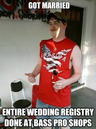 Got Married Entire Wedding Registry Done At Bass Pro Shops Redneck Randal Quickmeme