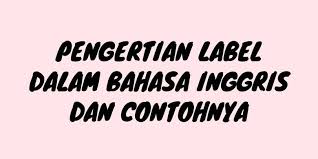 Pengertian Label Dalam Bahasa Inggris Dan Contohnya