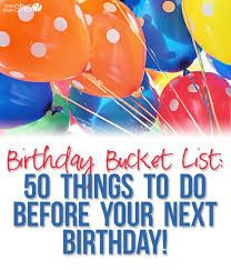 Fun Things To Do On My Birthday During Covid Birthday Bucket List 50 Things To Do Before Your Next Birthday Activity Bucket Bucket List Things To Do