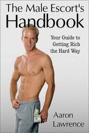 What is a male escort. The Male Escort S Handbook Your Guide To Getting Rich The Hard Way Lawrence Aaron 9780966769111 Amazon Com Books