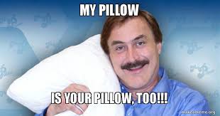 My pillow pillows are guaranteed the most comfortable pillow you'll ever own! My Pillow Is Your Pillow Too Make A Meme