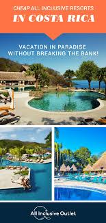 Cheap All Inclusive Resorts In Costa Rica All Inclusive Outlet Blog Cheap All Inclusive Costa Rica All Inclusive Cheapest All Inclusive Resorts