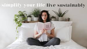 Are you living or just existing? How To Simplify Your Life Live Sustainably Youtube