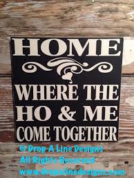 Home Where The Ho Amp Me Come Together Wood By Dropalinedesigns Funny Wood Signs Funny Signs Funny Quotes