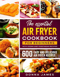 4.4 out of 5 stars 410. The Essential Air Fryer Cookbook For Beginners 600 Easy And Delicious Air Fryer Recipes With Vegan And Vegetarian Recipes Amazon De James Donna Fremdsprachige Bucher