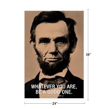 Amazon.com: Abraham Lincoln Whatever You Are Be A Good One Famous  Motivational Inspirational Quote Cool Wall Art Print Poster 24x36 : Office  Products