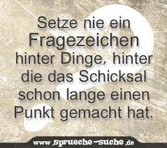 Ein besseres leben, kannst nur du dir geben! Setze Nie Ein Fragezeichen Hinter Dinge Hinter Die Das Schicksal Schon Lange Einen Punkt Gemacht Hat Spruche Suche