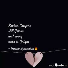 I think this is such a cute but meaningful quote, since even if have any scars or maybe you had some problems in the past, you can still achieve anything you want to. Broken Crayons Still Colo Quotes Writings By Darshan Kusumakar Yourquote