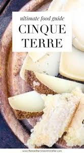 A Foodie S Guide To The Cinque Terre Italy The Mediterranean Traveller Foodie Travel Cinque Terre Food Culinary Travel