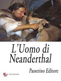 L'uomo di neanderthal viene spesso immaginato come cacciatore di mammut e bisonti, ma adorava anche la pesca e alcune specie. L Uomo Di Neanderthal Italian Edition Ebook Passerino Editore Amazon De Kindle Shop