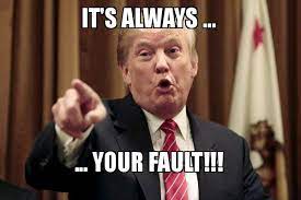 It S Always Your Fault Donald Trump Says Make A Meme