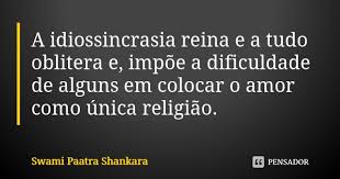 A Idiossincrasia Reina E A Tudo Oblitera Swami Paatra Shankara