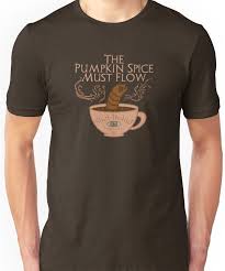 The Pumpkin Spice Must Flow Unisex T Shirt Shirts Dieselpunk Fashion T Shirt
