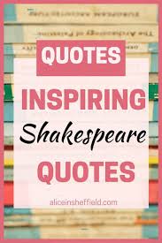 Whether or not you recognize them, you. Inspiring Quotes By Shakespeare 7 Still Used Today Alice In Sheffield