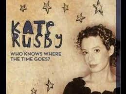 Kate Rusby Version Of Who Knows Where The Time Goes Original By Sandy Denny British Music Classic Songs Folk Music