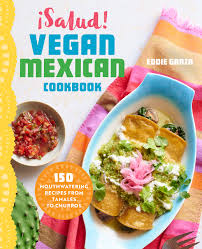 Looking for vegetarian mexican recipes? Salud Vegan Mexican Cookbook 150 Mouthwatering Recipes From Tamales To Churros Garza Eddie Amazon De Bucher