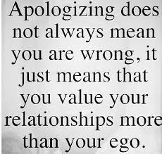 Apologizing Does Not Always Mean You Are Wrong It Just Means That You Value Your Relationship More Than Your Ego Best Quotes Words Of Wisdom Quotes