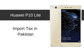 Huawei p10 lite is the latest step in that direction. Huawei P10 P10 Lite And P10 Plus Tax Customs Duty In Pakistan Phoneworld