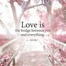 Soulmates Twinflames Love Is The Bridge Between You And Everything Rumi Www Twinflameconection Com Rumi Love Quotes Bridge Quotes Rumi Love