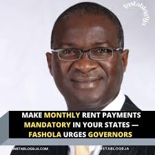Make monthly rent payments mandatory in your States — Fashola urges  governors The Minister of Works and Housing, Mr Babatunde Fashola, has  advised state governments to enact laws to make mandatory monthly