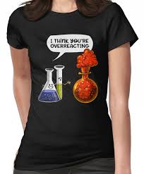 Chemistry You Are Overreacting Fitted T Shirt By Nikolay Todorov Science Shirts T Shirts For Women Chemistry T Shirts