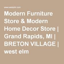 Modern Furniture Store Modern Home Decor Store Grand Rapids Mi Breton Village West Elm Modern Furniture Stores Home Decor Store Modern Furniture